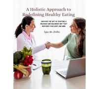 A Holistic Approach to Redefining Healthy Eating: Discover the Art of Crafting a Delicious and Balanced Diet that Nurtures Your Body and Mind