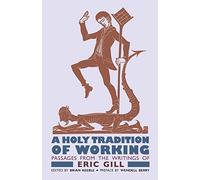 A Holy Tradition of Working: Passages From the Writings of Eric Gill