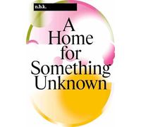 A Home for Something Unknown: n.b.k. Berlin Band / Vol. 16