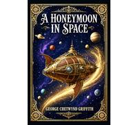 A Honeymoon in Space: Interplanetary adventure through the solar system, blending Victorian scientific romance, daring invention, alien worlds, and social satire