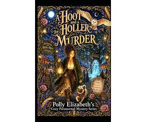 A Hoot and a Holler for Murder: A Polly Elizabeth Cozy Paranormal mystery novel: 4
