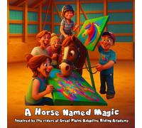 A Horse Named Magic: Inspired by the riders at Great Plains Adaptive Riding Academy