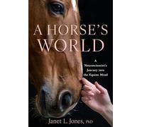 A Horse's World: A Neuroscientist's Journey into the Equine Mind