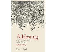 A Hosting: Interviews with Irish Writers 1991-2025