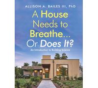 A House Needs to Breathe…Or Does It?: An introduction to building science