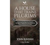A House That Trains Pilgrims: Devotional Readings from John Bunyan's The Pilgrim's Progress, Part Two, from Lions Defeated to Flowers and Fear in the Valleys