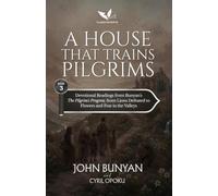 A House That Trains Pilgrims: Devotional Readings from John Bunyan's The Pilgrim's Progress, Part Two, from Lions Defeated to Flowers and Fear in the Valleys