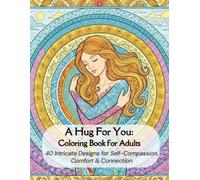 A Hug For You: Coloring Book for Adults: 40 Intricate Designs for Self-Compassion, Comfort & Connection