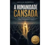 A Humanidade Cansada: Como Sobreviver (e Brilhar) em um Mundo Emocionalmente Doente