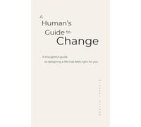 A Human's Guide to Change: A thoughtful guide to designing a life that feels right for you.