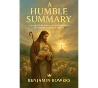 A Humble Summary:: A Christ-Centered Journey Through the Entire Bible