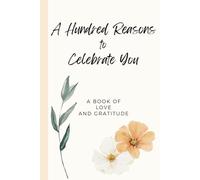 A Hundred Reasons to Celebrate You: A book of Love and Gratitude: A Gift Filled with Love and Gratitude for That Special Someone