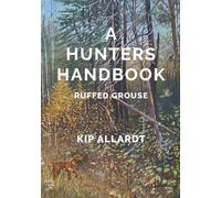 A Hunters Handbook: Ruffed Grouse