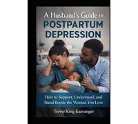 A Husband’s Guide to Postpartum Depression: How to Support, Understand, and Stand Beside the Woman You Love