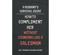 A Husband's Survival Guide: How To Compliment Her Without Sounding Like A Salesman: Gag Gifts For Men, Funny Lined Notebook Journal, Fake Book Cover, Gag Book Covers, Couple Joke Books