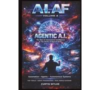 A.I. AF: Volume 4 - Agentic A.I.: The Rise of Autonomous Intelligence & The Death of Manual Work