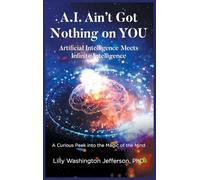 A.I. AIN'T GOT NOTHING ON YOU: Artificial Intelligence Meets Infinite Intelligence A Curious Peek into the Magic of the Mind