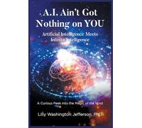 A.I. AIN'T GOT NOTHING ON YOU: Artificial Intelligence Meets Infinite Intelligence A Curious Peek into the Magic of the Mind