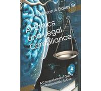 A I Cameron A Bailey AI Ethics and Legal Compliance (Tascabile)