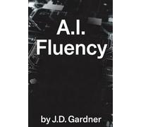 A.I. Fluency: A Field Guide to Thinking, Prompting, and Working with AI