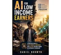 A I for low income earners: A Practical Guide to Raise Financial Confidence with 30 Days Without Coding or Expensive Technology