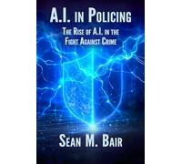 A.I. in Policing: The Rise of A.I. in the Fight Against Crime