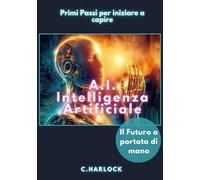 A.I. Intelligenza Artificiale: Pochi passi per iniziare a capire