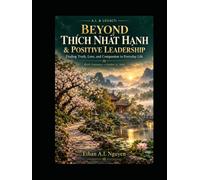 A.I. & LEGACY: Beyond Thích Nhất Hạnh & Positive Leadership: Finding Truth, Love, and Compassion in Everyday Life