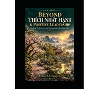 A.I. & LEGACY: Beyond Thích Nhất Hạnh & Positive Leadership: Finding Truth, Love, and Compassion in Everyday Life