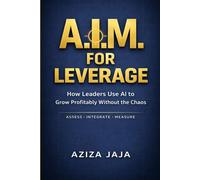 A.I.M. for Leverage: How Leaders Use AI to Grow Profitably Without the Chaos