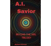 A.I. Savior: Beyond the Veil Trilogy