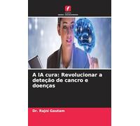 A IA cura: Revolucionar a deteção de cancro e doenças