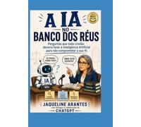 A IA no banco dos réus!: Perguntas que todo cristão deveria fazer à Inteligência Artificial para não comprometer a sua fé.