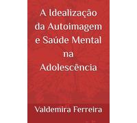 A Idealização da Autoimagem e Saúde Mental na Adolescência