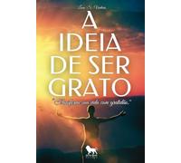 A IDEIA DE SER GRATO: "Transforme sua vida com gratidão."