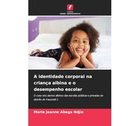 A identidade corporal na criança albina e o desempenho escolar: O caso dos alunos albinos das escolas públicas e privadas do distrito de Yaoundé 1