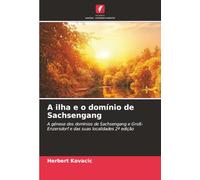 A ilha e o domínio de Sachsengang: A génese dos domínios de Sachsengang e Groß-Enzersdorf e das suas localidades 2ª edição