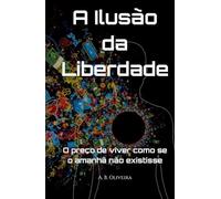 A Ilusão da Liberdade: O preço de viver como se o amanhã não existisse