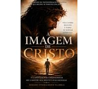 À IMAGEM DE CRISTO: O caminho de formação do homem que decidiu se parecer com Jesus