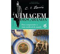 A Imagem Descartada. Para Compreender a Visão Medieval do Mundo (Em Portuguese do Brasil)