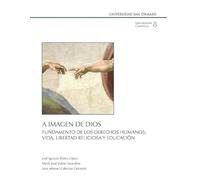A IMAGEN DE DIOS: FUNDAMENTO DE LOS DERECHOS HUMANOS: VIDA, LIBERTAD RELIGIOSA Y EDUCACIÓN: 8