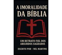 A IMORALIDADE DA BIBLIA: A IMORALIDADE DA BIBLIA - QUANDO FE E MORALIDADE SE CONTRADIZEM