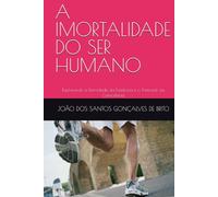 A IMORTALIDADE DO SER HUMANO: Explorando a Eternidade da Existência e o Potencial da Consciência