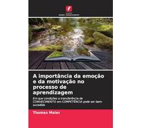 A importância da emoção e da motivação no processo de aprendizagem: Em que condições a transferência de CONHECIMENTO em COMPETÊNCIA pode ser bem-sucedida