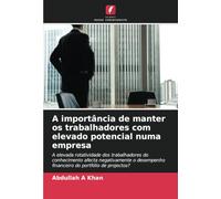 A importância de manter os trabalhadores com elevado potencial numa empresa: A elevada rotatividade dos trabalhadores do conhecimento afecta ... financeiro do portfólio de projectos?