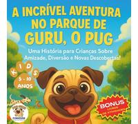 A Incrível Aventura no Parque de Guru, o Pug: Uma História para Crianças Sobre Amizade, Diversão e Novas Descobertas!