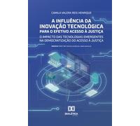 A Influência da Inovação Tecnológica para o Efetivo Acesso à Justiça: O Impacto das Tecnologias Emergentes na Democratização do Acesso à Justiça