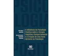 A Influência da Psicologia Positiva sobre a Terapia Cognitivo-Comportamental e a Criação de uma Nova Vertente na Psicologia