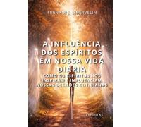 A INFLUÊNCIA DOS ESPÍRITOS EM NOSSA VIDA DIÁRIA: COMO OS ESPÍRITOS NOS INSPIRAM E INFLUENCIAM NOSSAS DECISÕES COTIDIANAS