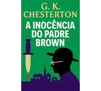 A Inocência Do Padre Brown: Segredos, crimes e deduções de um sacerdote detetive
